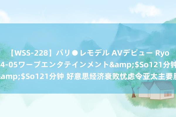【WSS-228】パリ●レモデル AVデビュー Ryo</a>2013-04-05ワープエンタテインメント&$So121分钟 好意思经济衰败忧虑令亚太主要股指大齐大跌